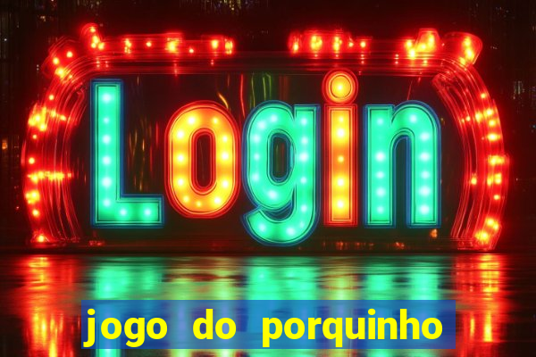 jogo do porquinho para ganhar dinheiro